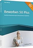 Bewerben 50 plus: Berufliche Neuorientierung für berufserfahrene Akademiker (Haufe Fachbuch)